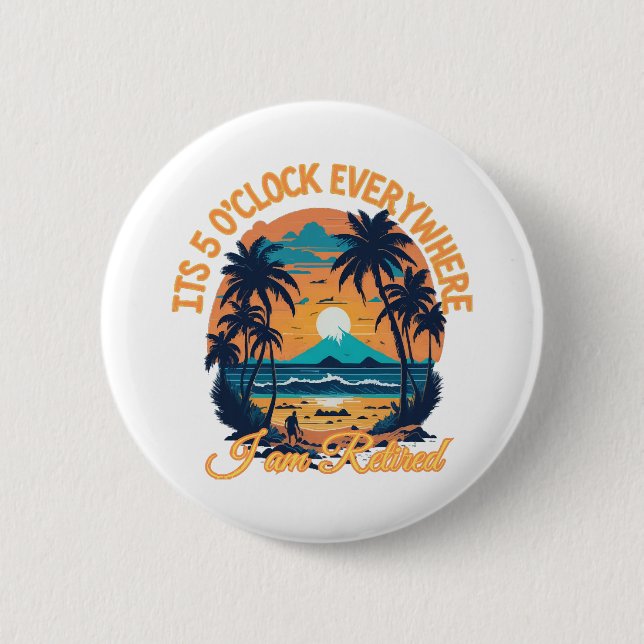 Its 5 o clock everywhere I am retired Button (Front)
