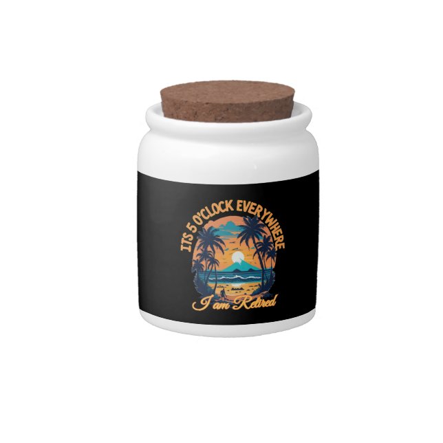 Its 5 o clock everywhere I am retired Candy Jar (Front)
