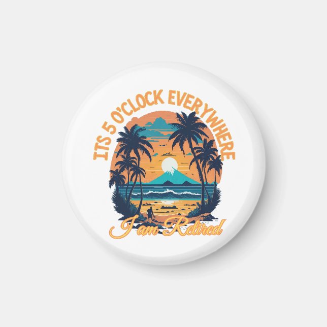 Its 5 o clock everywhere I am retired Magnet (Front)