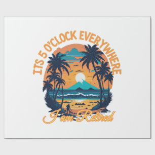 Its 5 o clock everywhere I am retired Wrapping Paper