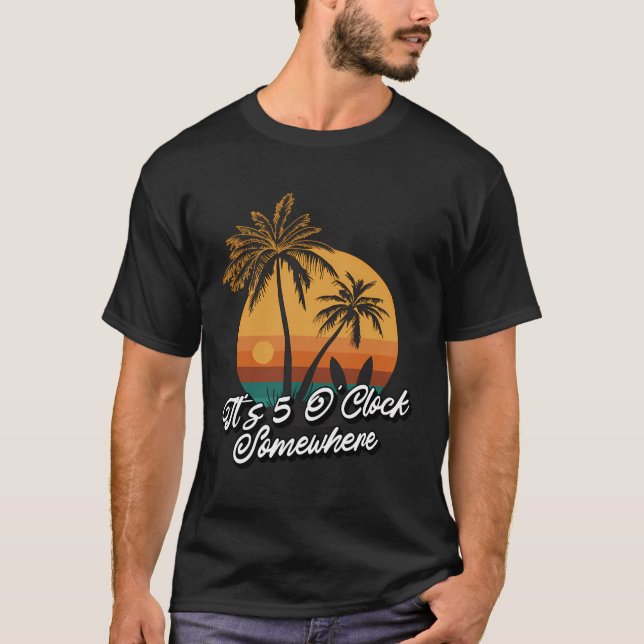 Its 5 O Clock Somewhere T-Shirt (Front)