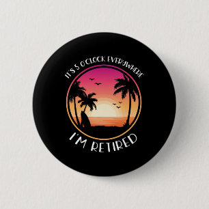 It's 5 O'clock Everywhere I'm Retired Button