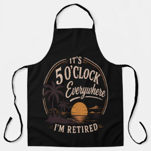 It's 5 O'clock Everywhere, I'm Retired Funny Apron