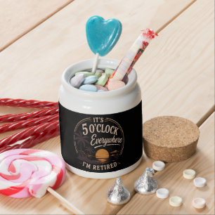 It's 5 O'clock Everywhere, I'm Retired Funny  Candy Jar