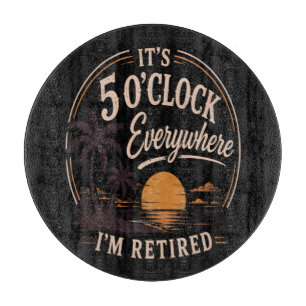 It's 5 O'clock Everywhere, I'm Retired Funny Cutting Board