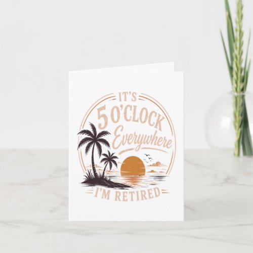 It's 5 O'clock Everywhere, I'm Retired Funny Holiday Card
