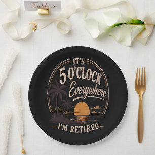 It's 5 O'clock Everywhere, I'm Retired Funny Paper Plates