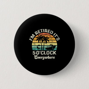 It's 5 O'clock Everywhere I'm Retired Funny Retire Button