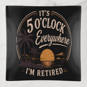 It's 5 O'clock Everywhere, I'm Retired Funny Trinket Tray