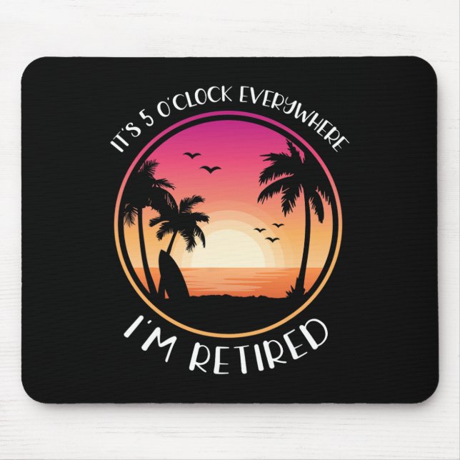 It's 5 O'clock Everywhere I'm Retired  Mouse Pad (Front)