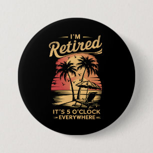 It's 5 O'Clock Everywhere I'm Retired Summer  Button
