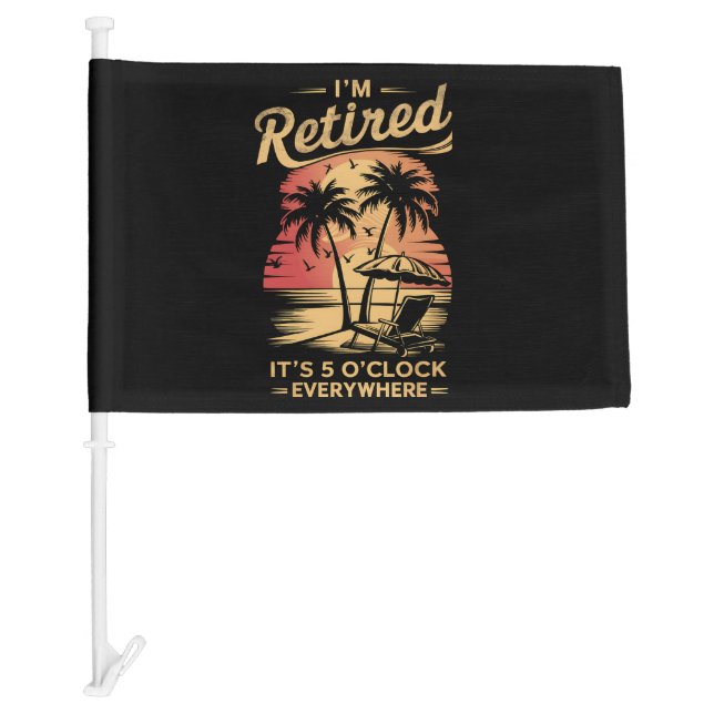 It's 5 O'Clock Everywhere I'm Retired Summer  Car Flag (Front)
