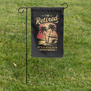 It's 5 O'Clock Everywhere I'm Retired Summer  Garden Flag