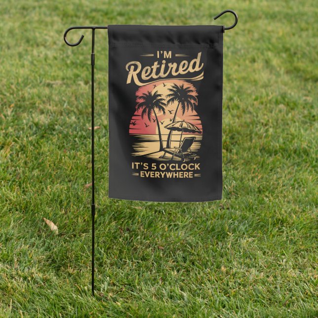 It's 5 O'Clock Everywhere I'm Retired Summer  Garden Flag (In SItu)