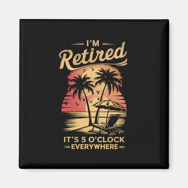 It's 5 O'Clock Everywhere I'm Retired Summer  Magnet (Front)