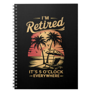 It's 5 O'Clock Everywhere I'm Retired Summer  Notebook