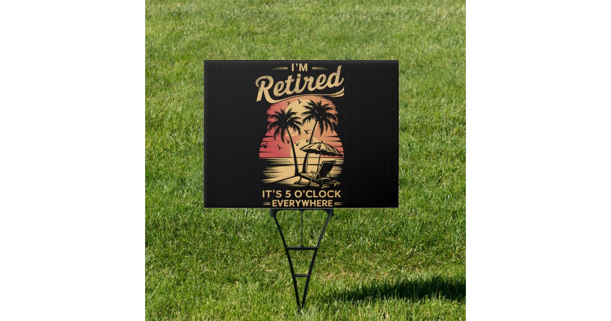 It's 5 O'Clock Everywhere I'm Retired Summer Sign | Zazzle