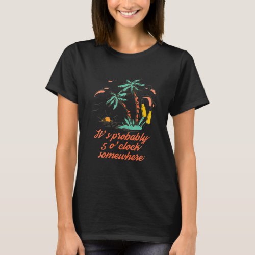 Its 5 Oclock Somewhere Sunset Its Time To Drink T_Shirt