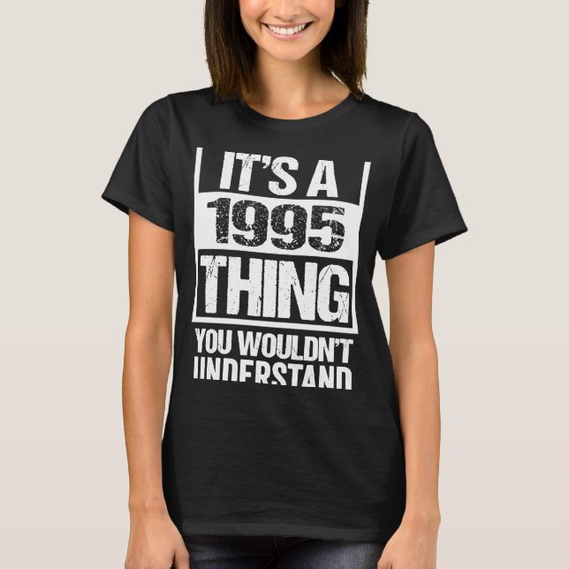 It's A 1995 Thing You Wouldn't Understand Year 199 T-Shirt (Front)