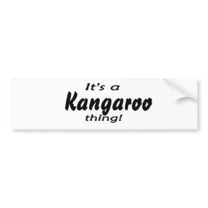 It's a a kangaroo thing! bumper sticker