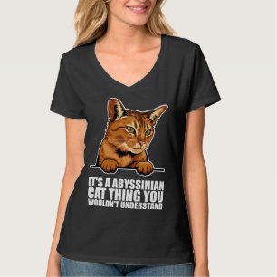 Its a abyssinian cat thing you wouldnt understand T-Shirt