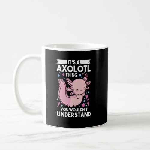 Its A Axolotl Thing You Wouldnt Understand Axolo Coffee Mug