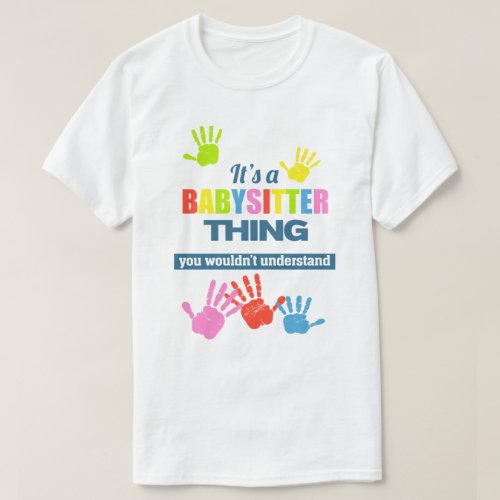 Its a Babysitter thing you wouldnt understand T_ T_Shirt