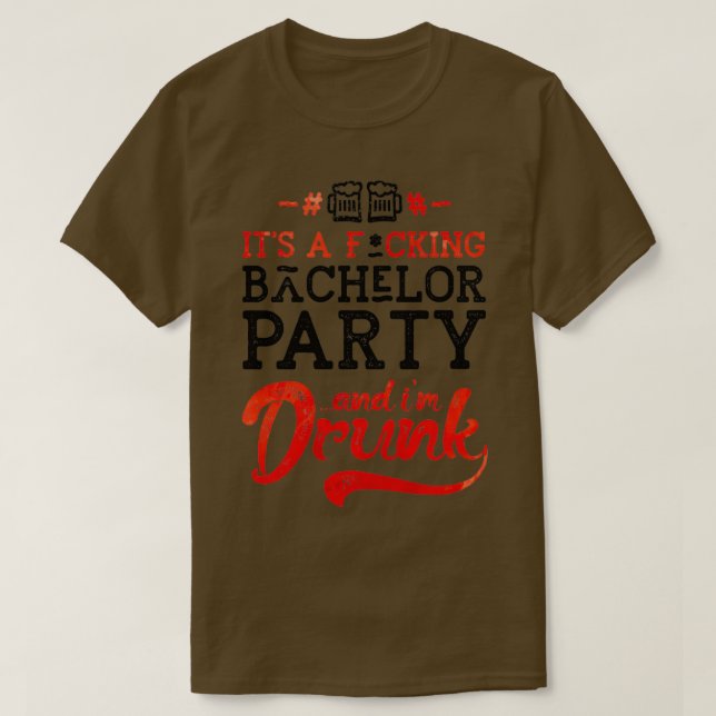Its a bachelor party and im drunk T-Shirt (Design Front)