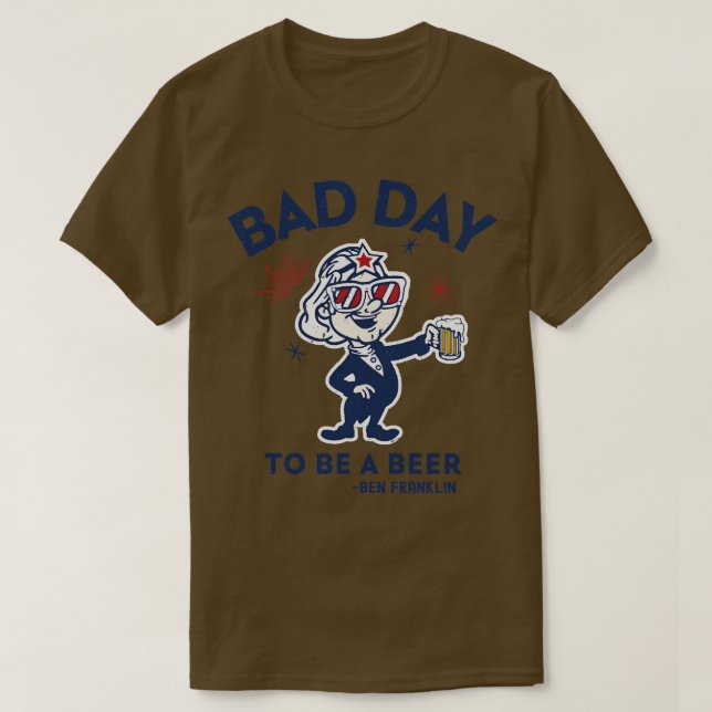 Its A Bad Day To Be A Beer 1 T-Shirt (Design Front)