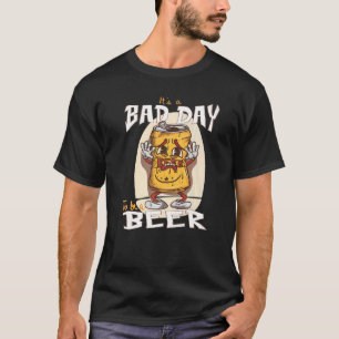 It's A Bad Day To Be A Beer   Beer Drinking T-Shirt
