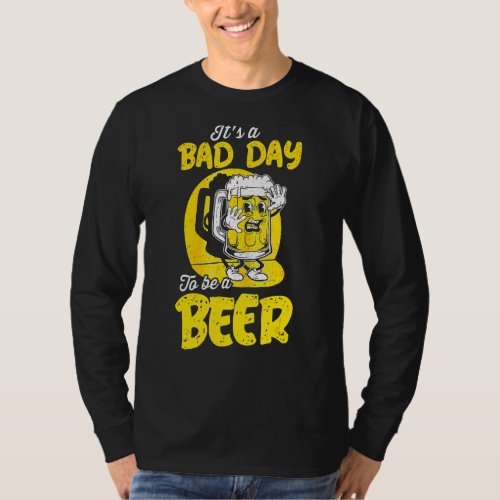 Its A Bad Day To Be A Beer   Drinking Beer T_Shirt