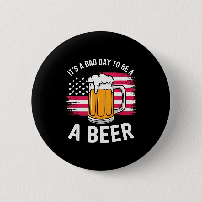 It's A Bad Day To Be A Beer Funny Drinking  Button (Front)
