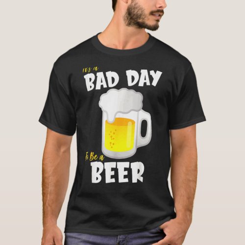 Its A Bad Day To Be A Beer  Humorous Alcoholic T_Shirt