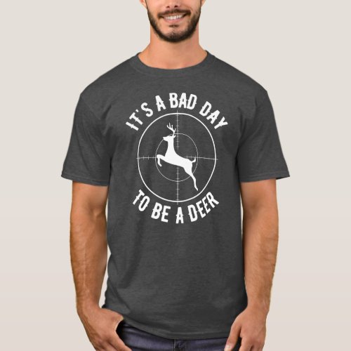 Its A Bad Day To Be A Deer Funny Dear Hunting  T_Shirt