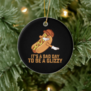 Its A Bad Day To Be A Glizzy Ceramic Ornament