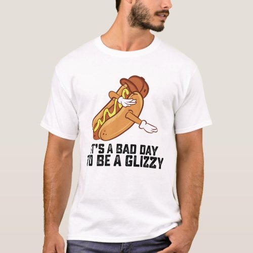 Its A Bad Day To Be A Glizzy T_Shirt