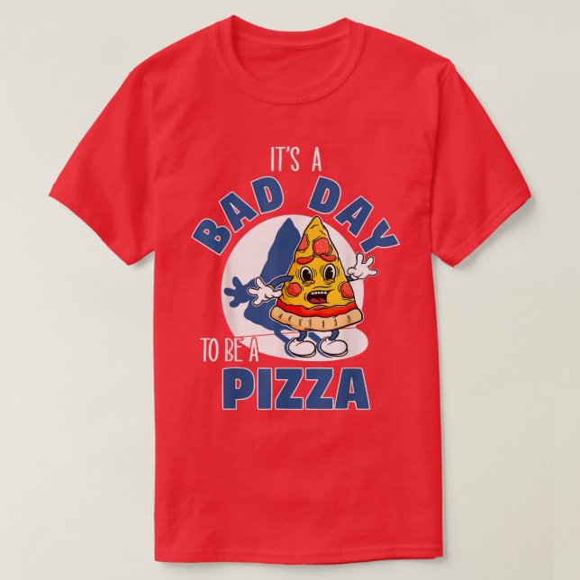 Its A Bad Day To Be A Pizza Funny Pizza Lovers  T-Shirt (Design Front)