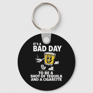 Its A Bad Day To Be A Shot Of Tequila And A Cigare Keychain