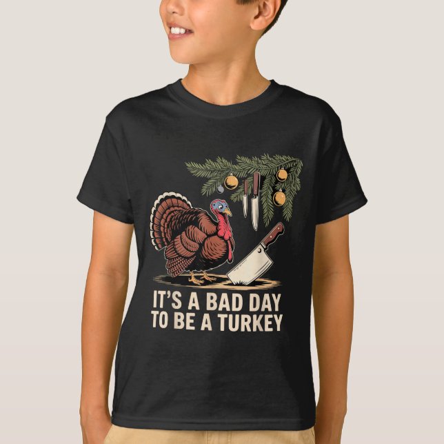 It's A Bad Day To Be A Turkey Funny Turkey Christm T-Shirt (Front)