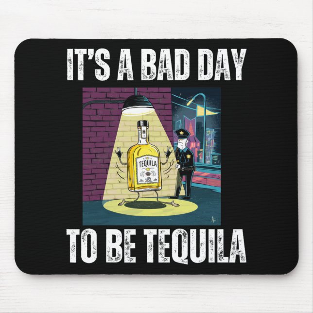 It's A Bad Day To Be Tequila Drinking Police Funny Mouse Pad (Front)