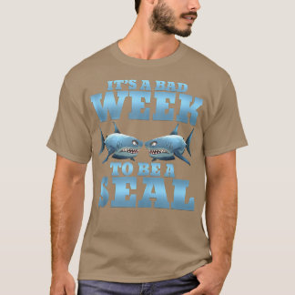 Its A Bad Week To Be A Seal Shark Funny463  T-Shirt