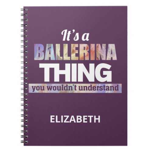 Its a Ballerina thing you wouldnt understand Notebook