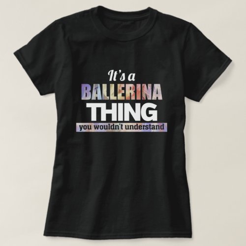 Its a Ballerina thing you wouldnt understand T_Shirt