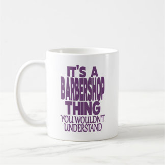 IT'S A BARBERSHOP THING. YOU WOULDN'T UNDERSTAND COFFEE MUG