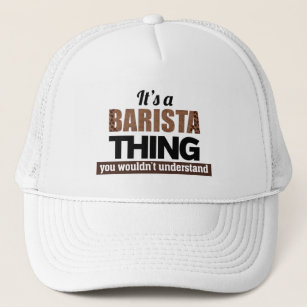 It's a barista thing you wouldn't understand trucker hat