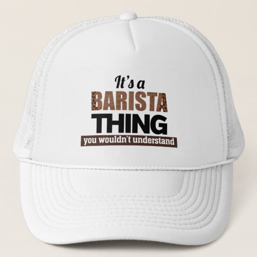 Its a barista thing you wouldnt understand trucker hat