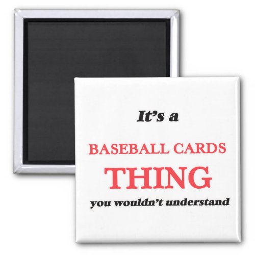 Its a Baseball Cards thing you wouldnt understa Magnet