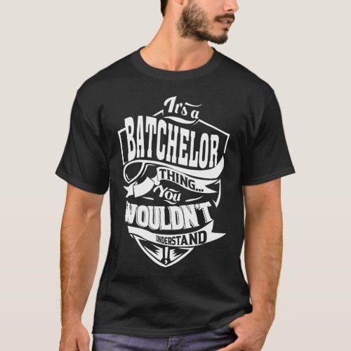 Its a BATCHELOR thing you wouldnt understand T_Shirt