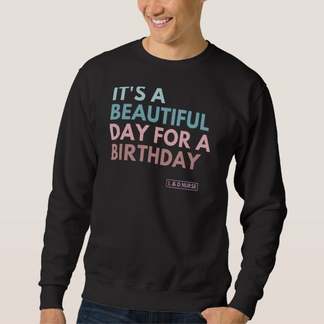 It's A Beautiful Day For A Birthday Labor And Deli Sweatshirt (Front)