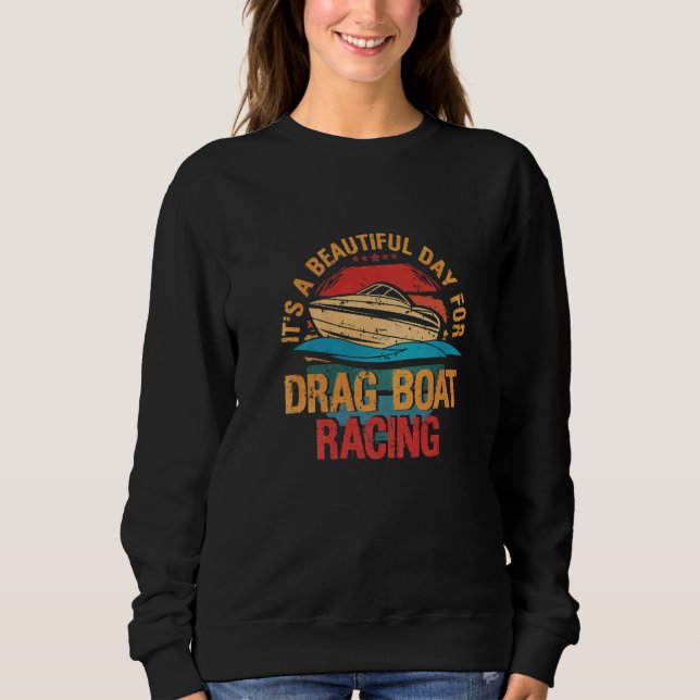 Its A Beautiful Day For Drag Boat Racing Sweatshirt (Front)